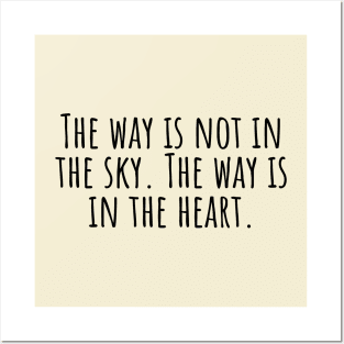 The-way-is-not-in-the-sky. The-way-is-in-the-heart. Posters and Art